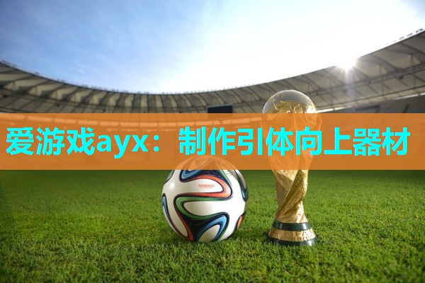 爱游戏ayx：制作引体向上器材