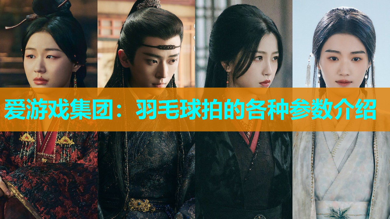 爱游戏集团：羽毛球拍的各种参数介绍