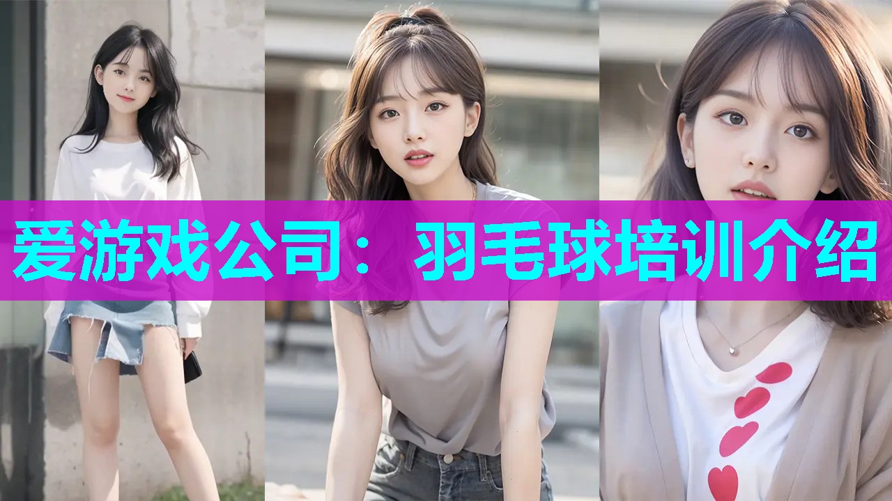 爱游戏公司：羽毛球培训介绍