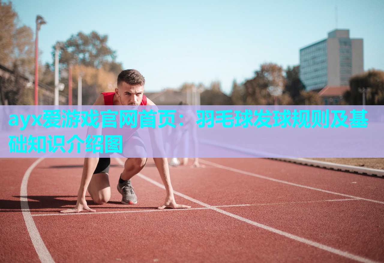 ayx爱游戏官网首页：羽毛球发球规则及基础知识介绍图