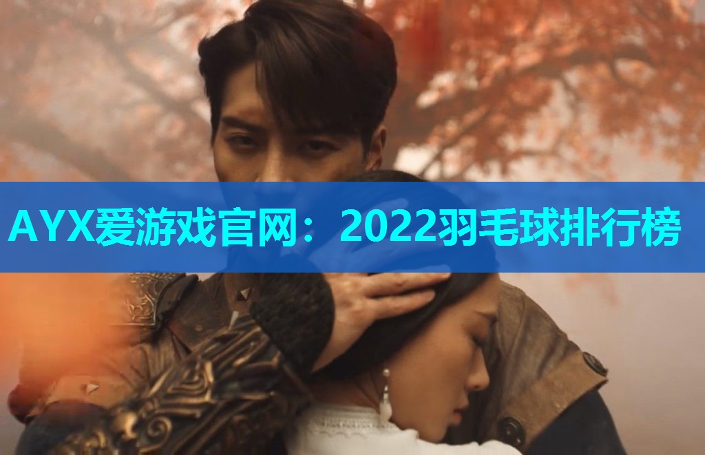AYX爱游戏官网：2022羽毛球排行榜