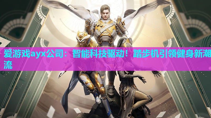 爱游戏ayx公司：智能科技驱动！踏步机引领健身新潮流