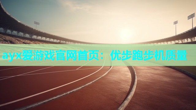 ayx爱游戏官网首页：优步跑步机质量