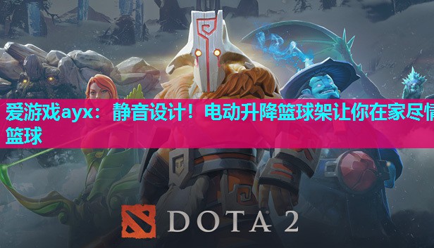 爱游戏ayx：静音设计！电动升降篮球架让你在家尽情篮球