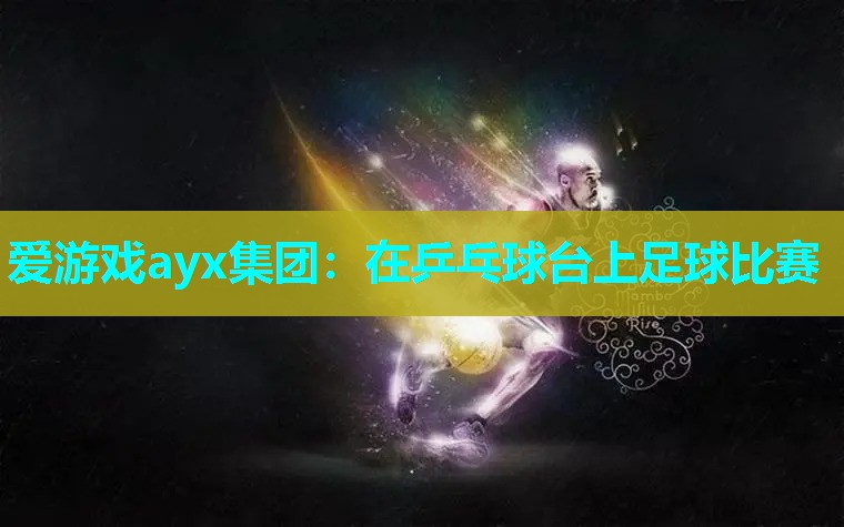 在乒乓球台上足球比赛 在乒乓球台上足球比赛
