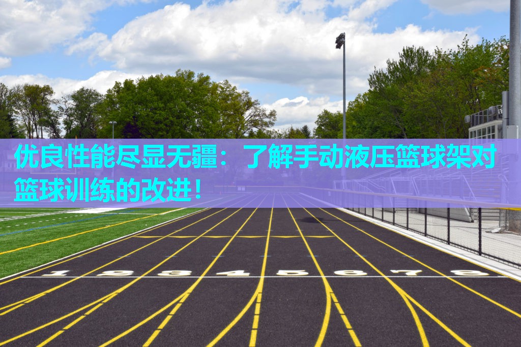 优良性能尽显无疆:了解手动液压篮球架对篮球训练的改进! 优良性能尽显无疆:了解手动液压篮球架对篮球训练的改进!