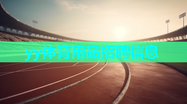 yy体育用品招聘信息 yy体育用品招聘信息