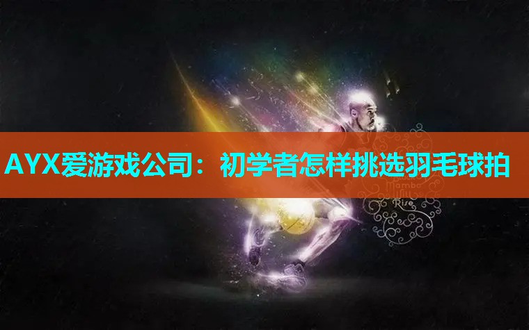 初学者怎样挑选羽毛球拍 初学者怎样挑选羽毛球拍