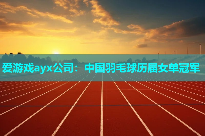 中国羽毛球历届女单冠军 中国羽毛球历届女单冠军