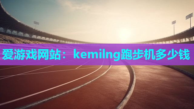 kemilng跑步机多少钱 kemilng跑步机多少钱
