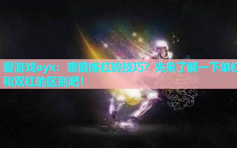 想锻炼杠铃技巧?先来了解一下单杠和双杠的区别吧! 想锻炼杠铃技巧?先来了解一下单杠和双杠的区别吧!