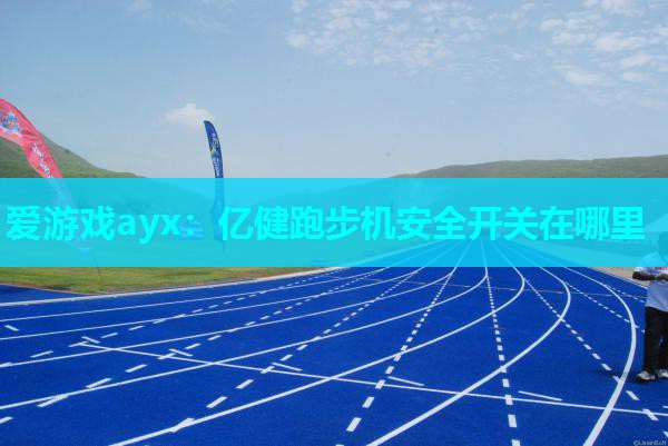 亿健跑步机安全开关在哪里 亿健跑步机安全开关在哪里