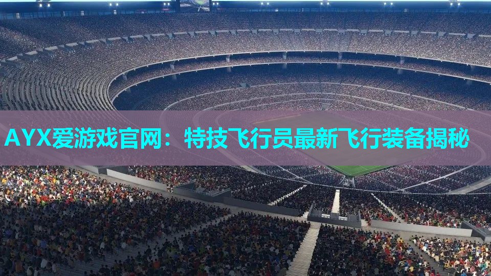 特技飞行员最新飞行装备揭秘 特技飞行员最新飞行装备揭秘