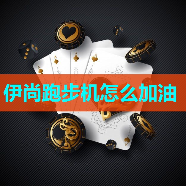 伊尚跑步机怎么加油